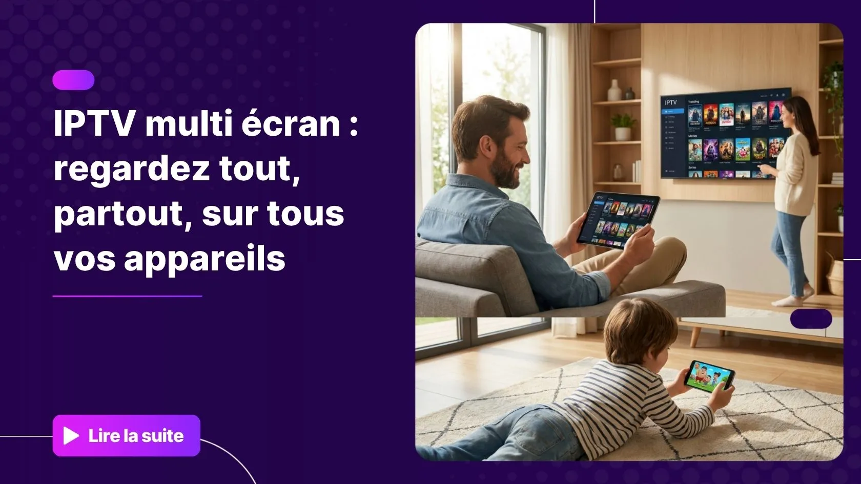 Famille profitant d'un abonnement IPTV multi écran sur plusieurs appareils à la maison