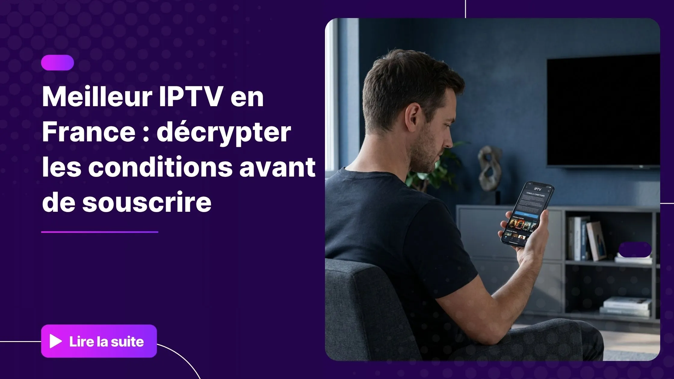 Homme consultant les conditions d'abonnement IPTV sur son smartphone avant de souscrire